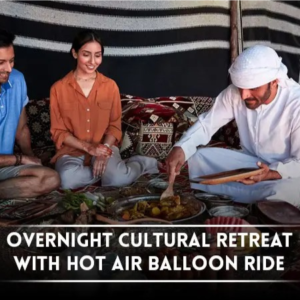 Dubai Best Overnight Cultural Retreat with Hot Balloon Ride